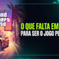 GTA6: O que Falta para ser o Jogo Perfeito?