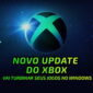 capa de notícia sobre nova atualização do Xbox que pro turbinar jogos no Windows