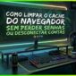 Gui de como limpar o cache do navegador sem perder senhas ou desconectar contas. Guia completo