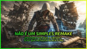 AC Black Flag Resynced: Por Que o Jogo Foi Feito do Zero?