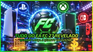 Tudo do EA Sports FC 27 Vazou: Data, Preço e Plataformas