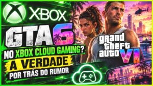 GTA 6 no Xbox Cloud Gaming? A Verdade por trás do Rumor